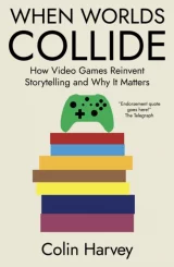 Kniha When Worlds Collide : How Video Games Reinvent Storytelling and Why It Matters ENG